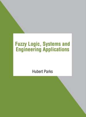 Fuzzy Logic, Systems and Engineering Applications de Hubert Parks