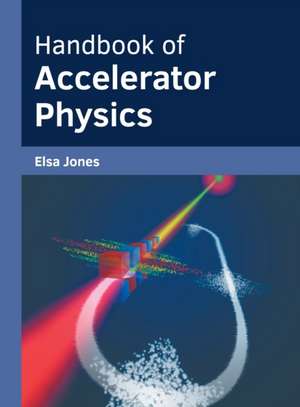 Handbook of Accelerator Physics de Elsa Jones