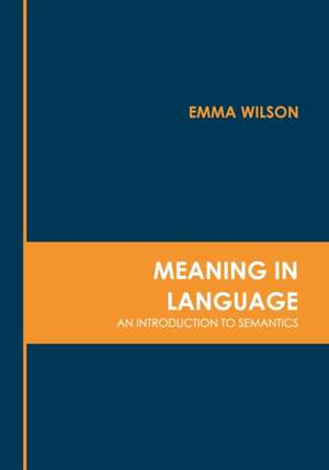 Meaning in Language: An Introduction to Semantics de Emma Wilson