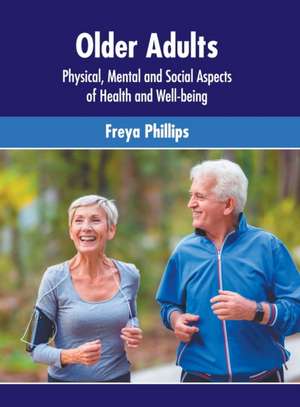 Older Adults: Physical, Mental and Social Aspects of Health and Well-Being de Freya Phillips