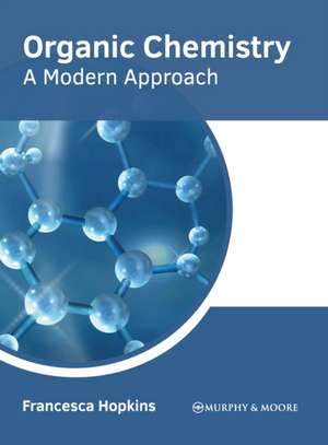 Organic Chemistry: A Modern Approach de Francesca Hopkins