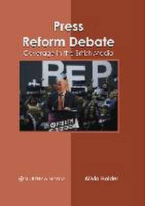 Press Reform Debate: Coverage in the British Media de Alivia Holder