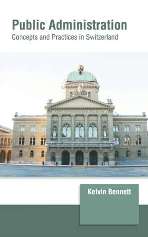 Public Administration: Concepts and Practices in Switzerland de Kelvin Bennett