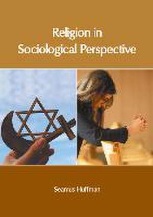 Religion in Sociological Perspective de Seamus Huffman