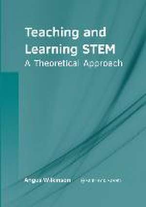 Teaching and Learning Stem: A Theoretical Approach de Angus Wilkinson