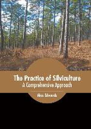 The Practice of Silviculture: A Comprehensive Approach de Alex Edwards