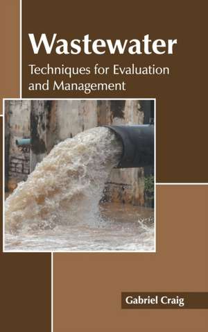 Wastewater: Techniques for Evaluation and Management de Gabriel Craig