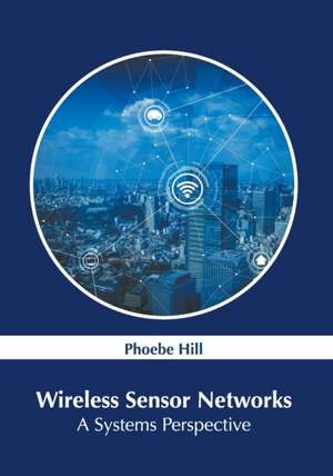 Wireless Sensor Networks: A Systems Perspective de Phoebe Hill