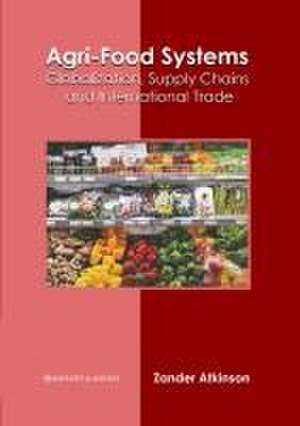 Agri-Food Systems: Globalization, Supply Chains and International Trade de Zander Atkinson