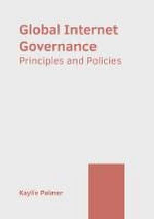 Global Internet Governance: Principles and Policies de Kaylie Palmer