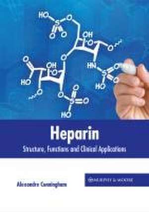 Heparin: Structure, Functions and Clinical Applications de Alexandre Cunningham