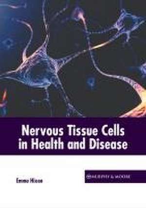 Nervous Tissue Cells in Health and Disease de Emma Hixon