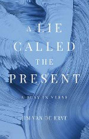 A Lie Called the Present de Jim van de Erve