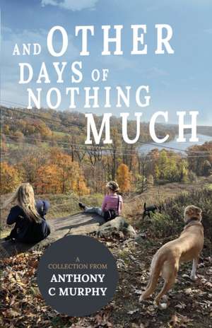 And Other Days of Nothing Much de Anthony C Murphy