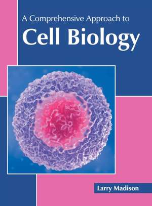 A Comprehensive Approach to Cell Biology de Larry Madison