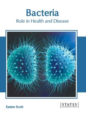 Bacteria: Role in Health and Disease de Easton Scott