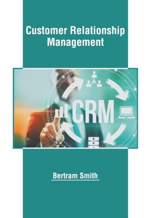 Customer Relationship Management de Bertram Smith