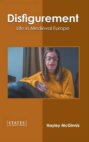 Disfigurement: Life in Medieval Europe de Hayley McGinnis