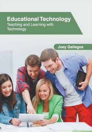 Educational Technology: Teaching and Learning with Technology de Joey Gallegos