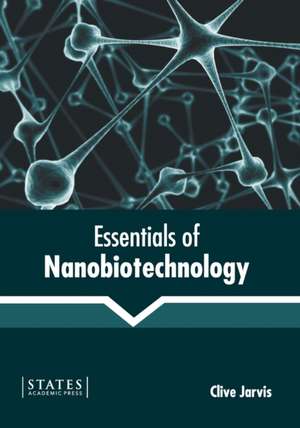 Essentials of Nanobiotechnology de Clive Jarvis