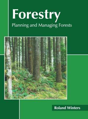 Forestry: Planning and Managing Forests de Roland Winters