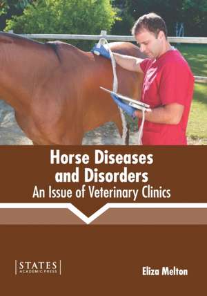 Horse Diseases and Disorders: An Issue of Veterinary Clinics de Eliza Melton