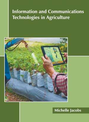 Information and Communications Technologies in Agriculture de Michelle Jacobs