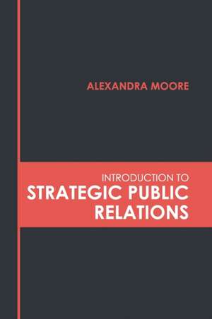 Introduction to Strategic Public Relations de Alexandra Moore