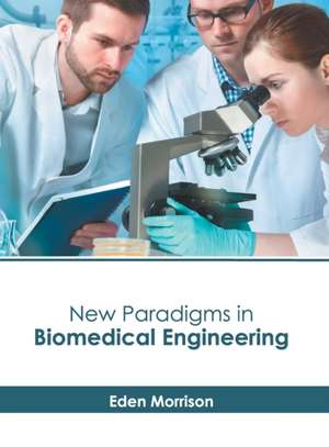 New Paradigms in Biomedical Engineering de Eden Morrison