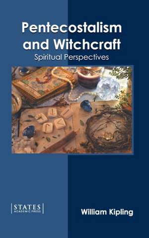 Pentecostalism and Witchcraft: Spiritual Perspectives de William Kipling