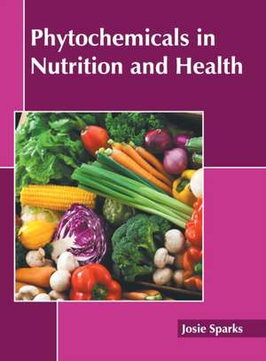 Phytochemicals in Nutrition and Health de Josie Sparks