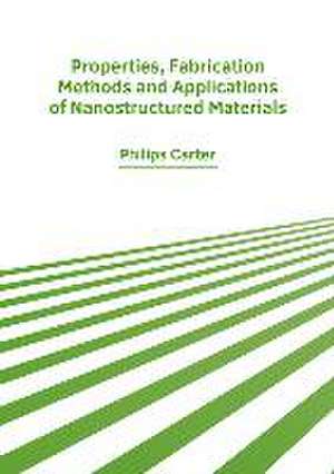 Properties, Fabrication Methods and Applications of Nanostructured Materials de Philips Carter