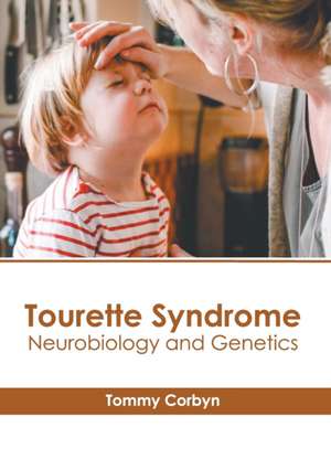 Tourette Syndrome: Neurobiology and Genetics de Tommy Corbyn