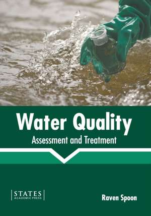 Water Quality: Assessment and Treatment de Raven Spoon