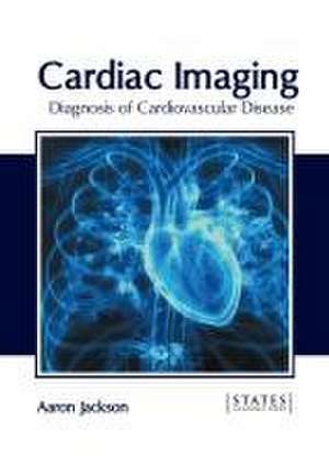 Cardiac Imaging: Diagnosis of Cardiovascular Disease de Aaron Jackson