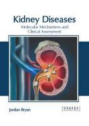 Kidney Diseases: Molecular Mechanisms and Clinical Assessment de Jordan Bryan