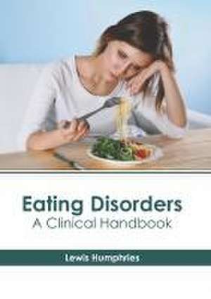 Eating Disorders: A Clinical Handbook de Lewis Humphries