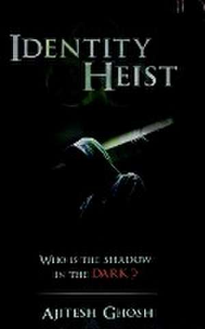 Identity Heist de Ajitesh Ghosh