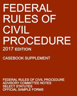 Federal Rules of Civil Procedure; 2017 Edition (Casebook Supplement) de Michigan Legal Publishing Ltd.