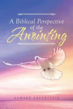 A Biblical Perspective of the Anointing de Edward Greenstein