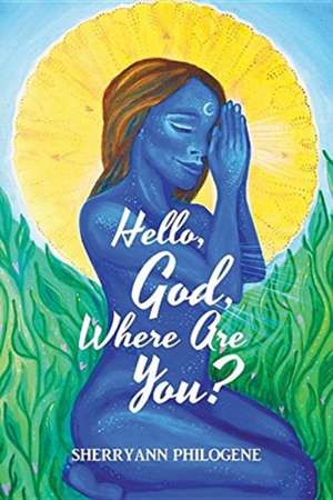 Hello, God, Where Are You? de Sherryann Philogene