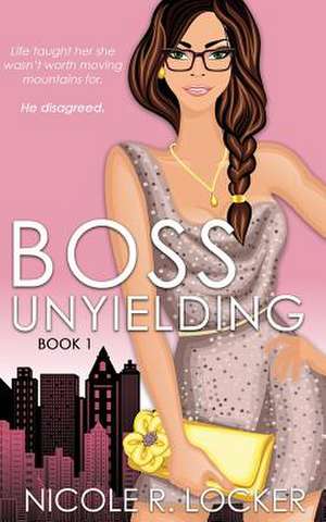 Boss Unyielding de Nicole R. Locker