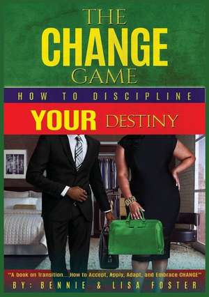 The Change Game: How to Discipline Your Destiny (Vol. 1) de Bennie Foster