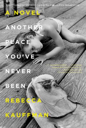 Another Place You've Never Been: A Novel de Rebecca Kauffman