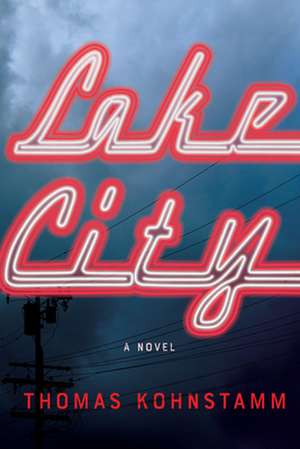 Lake City: A Novel de Thomas Kohnstamm