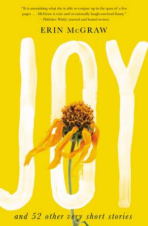 Joy: And 52 Other Very Short Stories de Erin Mcgraw