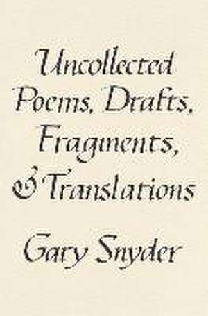 Uncollected Poems, Drafts, Fragments, and Translations de Gary Snyder