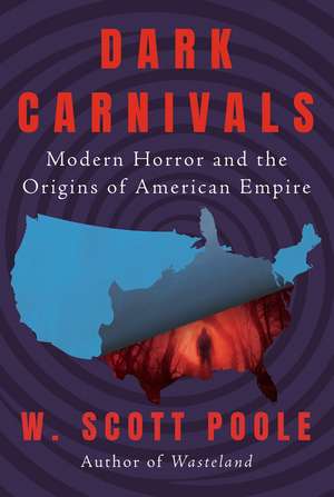 Dark Carnivals: Modern Horror and the Origins of American Empire de W. Scott Poole