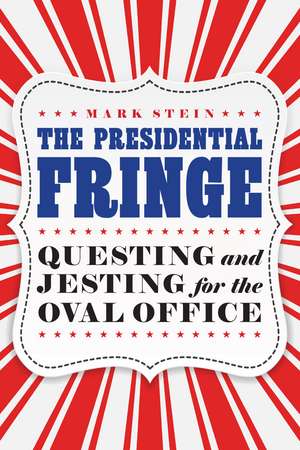 The Presidential Fringe: Questing and Jesting for the Oval Office de Mark Stein