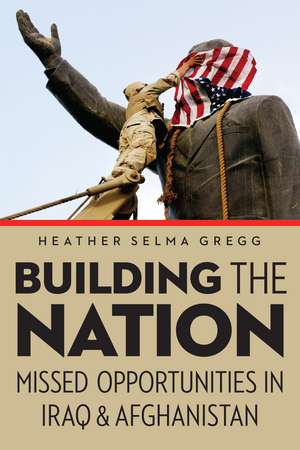 Building the Nation: Missed Opportunities in Iraq and Afghanistan de Heather Selma Gregg